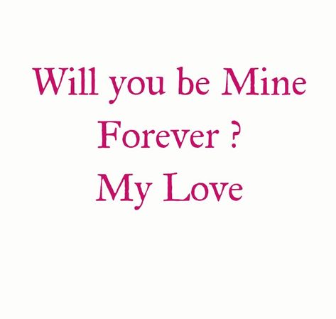 As you know my love
I'm yours completely..i want you to be mine completely...forever 
Will you be mine forever? My love
You know i want you
I need you 
Can you be mine completely my love??? 

Love Quotes 
Forever 
Eternal 
Destiny 
Twinflame Love 
Relationship Goals  
Couple Goals 
My Home 
My Heart 
Will you love me my love?
Soulmates Love
Be mine Love
Lovers 
Runner 
Chaser 
Happiness 
Smile
Life 
Lifetime 
Peace
Destined 
Yes Love
I do Love You Deeply with all my Heart.
Mine
Yours
TrueLove Mine Forever Quotes, Caring Quotes For Lovers, Quotes My Love, Meeting You Quotes, Be Mine Forever, Love Love Quotes, Hugs And Kisses Quotes, Mine Love, Mine Forever