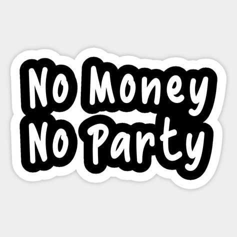 No Money, No Party amazing best design -- Choose from our vast selection of stickers to match with your favorite design to make the perfect customized sticker/decal. Perfect to put on water bottles, laptops, hard hats, and car windows. Everything from favorite TV show stickers to funny stickers. For men, women, boys, and girls. I Need Money, Money Stickers, Job Humor, Healthy Man, Arte Alien, Dark Disney, The Stoics, Tshirt Printing Design, Funny Phone Wallpaper