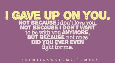 I didn't need you to fight for me, but fight for us with me. Give Up On You, Jolie Phrase, I Gave Up, Quotes By Authors, Gave Up, Dont Love, It Goes On, You Gave Up, Famous Quotes