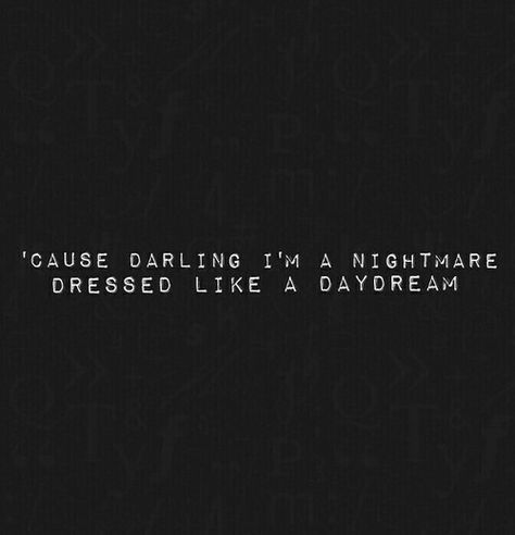 Cause Darling I'm A Nightmare Dressed Like A Daydream, Darling I Am A Nightmare Dressed, Darling I'm A Nightmare Dressed Like A Daydream, Nightmare Aesthetic Quotes, Villian Inspiration, Darling Im A Nightmare Dressed, Daydreaming Quotes, Nightmare Quotes, Write Quotes