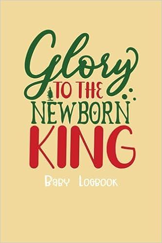 Glory To The Newborn king: Baby Log Book Daily Tracker,Christmas Theme,Record Sleep,Feed,Diapers,Activities And Supplies Needed.Perfect For New ... Intensive Care Unit.Size 6x9 inch,120 Page.: Ray, Martin: Amazon.com: Books Glory To The Newborn King, Daily Tracker, King Baby, Log Book, Intensive Care Unit, Intensive Care, Tv Episodes, Christmas Theme, New Parents