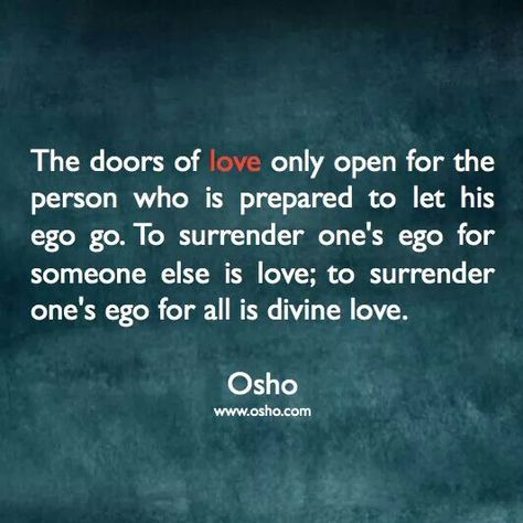 The doors of love only open for the person who is prepared to let his ego go. To surrender one's ego for someone else is love; to surrender one's ego for all is divine love. Ginger Quotes, 16 Quotes, Inferiority Complex, Ego Quotes, Osho Quotes, A Course In Miracles, Gautama Buddha, Deep Meditation, Royal Prince