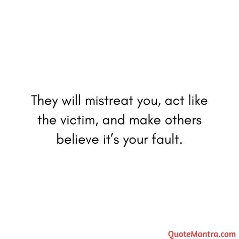 They will mistreat you, act like the victim, and make others believe it’s your fault. Playing Victim Quotes Relationships, Acting Like The Victim Quotes, Victimizing Quotes, When They Act Like The Victim, Don’t Act Like You’re The Victim, People Mistreat You Quotes, Victimized Quotes, Acting Out Of Character Quotes, Toxic People Acting As A Victim