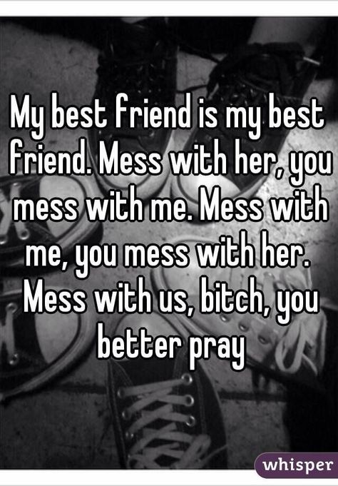 "My best friend is my best friend. Mess with her, you mess with me. Mess with me, you mess with her. Mess with us, bitch you better pray." Girl Cry, Cute Best Friend Quotes, Quotes Distance, Crazy Best Friends, True Friendship Quotes, Dear Best Friend, Best Friendship Quotes, Best Friend Quotes Funny, Forever Quotes