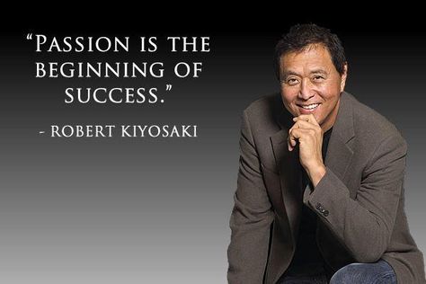 Passion is the beginning of success ~ Robert Kiyosaki Business Ideas Philippines, Robert Kiyosaki Quotes, Speaking Truth, Growing Quotes, Rich Dad Poor Dad, Career Quotes, Motivational Books, Work Motivation, Robert Kiyosaki