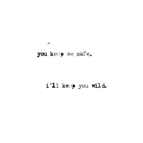 Keep me safe, I'll keep you wild. You Keep Me Safe You Keep Me Wild, You Drive Me Wild Quotes, You Keep Me Safe I’ll Keep You Wild, Wild Quotes, Gold Quotes, Tattoo Time, Simple Cards Handmade, Wild Tattoo, Keep Me Safe