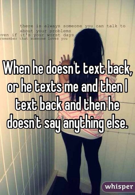 "When he doesn't text back, or he texts me and then I text back and then he doesn't say anything else. " He Doesn’t Text Back, When He Says Quotes, He Doesnt Text Back Quotes, When He Doesn’t Text You All Day, When He Dont Text Back, When He Doesn’t Text You, When He Doesn’t Text You Back, When He Texts You, When He Says I Love You