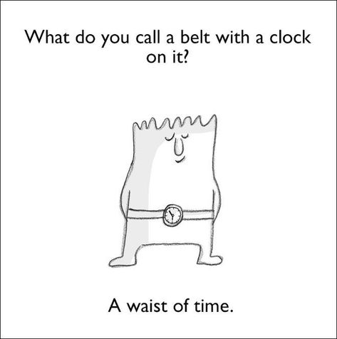 dad jokes -do you call a belt - What do you call a belt with a clock on it? A waist of time. Bad Dad Jokes, Best Dad Jokes, Funny Corny Jokes, Punny Jokes, Lame Jokes, Terrible Jokes, Cheesy Jokes, Dad Jokes Funny, Funny Puns Jokes