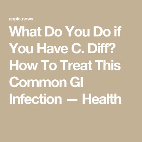 What Do You Do if You Have C. Diff? How To Treat This Common GI Infection — Health C Diff, Large Intestine, Home Remedies, The United States, Health, United States