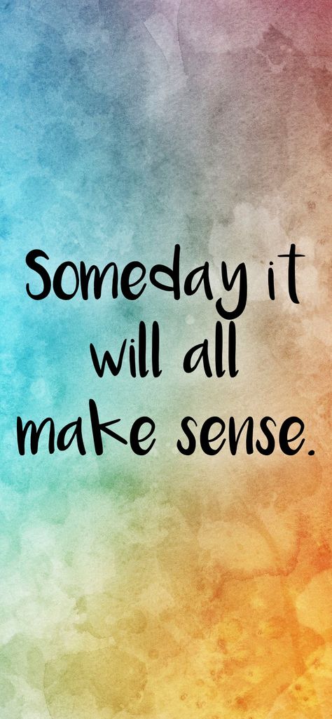 Someday it will all make sense.   From the Motivation app: http://itunes.apple.com/app/id876080126?at=11lv8V&ct=shmotivation Someday It Will All Make Sense, Someday Everything Will Make Perfect Sense, It Only Has To Make Sense To You Quote, Everything You Can Imagine Is Real Quote, Everything You’ll Ever Need You Can Find Within Yourself, Fear Arises When We Imagine Everything Depends On Us, Relax Quotes, Motivational Quotes Wallpaper, Motivation App