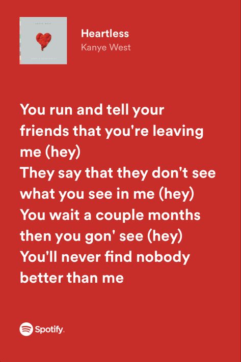 “you run and tell your friends that you’re leaving me. they say that they don’t see what you see in me. you wait a couple months and you gon’ see you’ll never find nobody better than me” You'll Find Someone Better Quotes, Nobody Is Better Than Me, Heartless Kanye West, They Always Come Back, Show Me Your Love, Snap Ideas, You Left Me, Me Too Lyrics, Music Heals