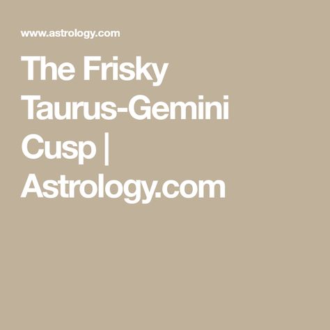 Gemini Taurus Cusp, Taurus And Gemini Compatibility, Taurus Man Leo Woman, Taurus Gemini Cusp, Gemini Snake, Gemini Cusp, Libra Scorpio Cusp, Cusp Signs, Gemini Compatibility