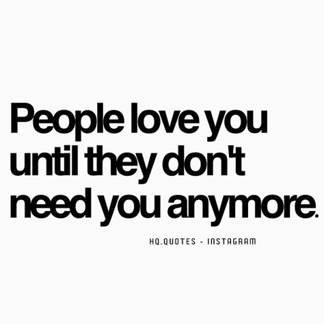 People love you until they don't need you anymore. #quote Need Him Quotes, To Be Happy Quotes, I Want You Quotes, Nonsense Quotes, Curse Quotes, Conflict Quotes, Needing You Quotes, Quotes Baddie, Want You Quotes