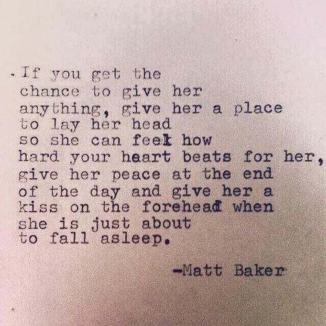 If you get the chance to give her anything, give her a place to lay her head so she can feel how hard your heart beats for her, give her peace at the end of the day and give her a kiss on the forehead when she is just about to fall asleep. No Ordinary Girl, What I Like About You, Love Is, A Poem, Hopeless Romantic, Poetry Quotes, Typewriter, The Words, Beautiful Words