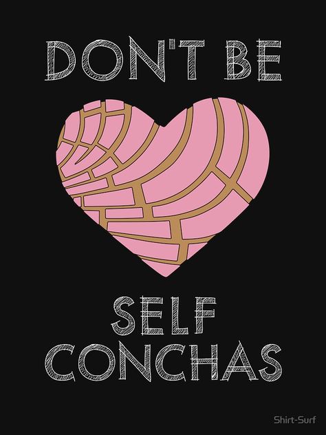 "Dont Be Self Concha Pan Dulce Mexican Latina Mujer Mexico" T-shirt by Shirt-Surf | Redbubble Mexican Aesthetic Quotes, Pan Dulce Quotes, Mexican Aesthetic, Concha Designs, Latina Aesthetic Wallpaper, Mexican Phrases, Pink Conchas Pan Dulce, Mexican Quotes, Latina Art