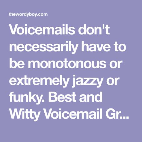 Voicemails don't necessarily have to be monotonous or extremely jazzy or funky. Best and Witty Voicemail Greetings ideas. What To Say On Your Voicemail, Funny Voice Mail Ideas, Voice Mail Ideas Funny, Funny Voicemail Greetings Ideas, Cute Voicemail Greeting Ideas, Voice Mail Greeting Ideas Funny, Voice Mail Ideas, Funny Voicemail Ideas, Voicemail Greeting Ideas