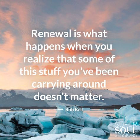 Renewal is what happens when you realize that some of this stuff you've been carrying around doesn't matter.  Rob Bell Rob Bell Quotes, Super Soul Sunday Quotes, Renewal Quotes, Wayne Dyer Quotes, Rob Bell, Grateful Quotes, Soul Sunday, Super Soul Sunday, Joy Quotes