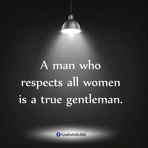 A man who respects all women is a true gentleman Gentleman Manners, Gentleman Tips, Men's Day Quotes, Gentleman Guide, Beautiful Woman Quotes, Great Qoutes, Alpha Man, Gentlemen's Guide, Gentlemens Guide