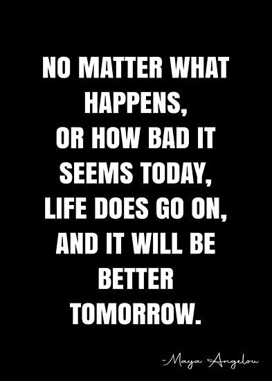 When Bad Things Happen Quotes, Tomorrow Will Be Better Quotes, Better Tomorrow Quotes, No Matter What Quotes, Alright Quotes, Tomorrow Quotes, Dead Quote, Situation Quotes, Maya Angelou Quote