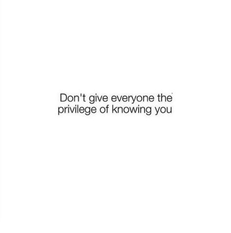 don't give everyone the privilege of knowing you Knowing Me Is A Privilege, Being Loved By Me Is A Privilege, It Is A Privilege To Know Me, Pretty Privilege Tweets, Badass Quotes Short, Short Baddie Quotes, Baddie Words, Aesthetic Baddie Sayings, Baddie Aesthetic Quotes