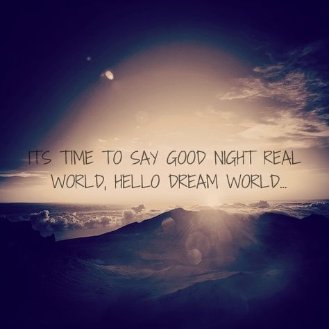 Goodnight real world, hello dream world tumblr goodnight goodnight quotes dream world real world Best Good Night Quotes, Goodnight World, Best Good Night, Good Night World, World Quotes, Dream World, Nighty Night, Good Night Sweet Dreams, World Pictures