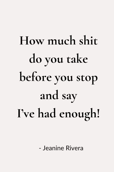 How much shit do you take before you stop and say I’ve had enough! I've Had Enough Quotes, I’ve Had Enough, Ive Had Enough, Had Enough Quotes, Enough Quotes, Enough Is Enough Quotes, Had Enough, Emotional Wellness, Life Skills