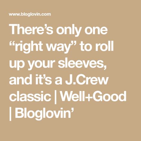 There’s only one “right way” to roll up your sleeves, and it’s a J.Crew classic | Well+Good | Bloglovin’ J Crew Sleeve Roll, Well And Good, Double Take, Roll Up Sleeves, Like A Boss, Stick It Out, A J, Get The Job, Roll Up