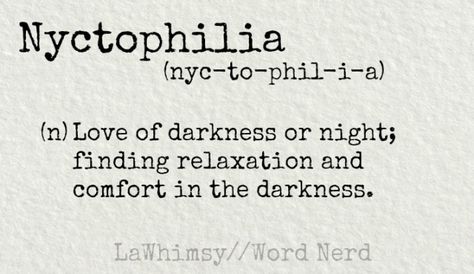 Nyctophilia (n) Love of darkness or night; finding relaxation in the darkness. definition via Word Nerd by LaWhimsy Night Aesthetic Words, Nyctophilia Tattoo, Nyctophilia Quotes, Nyctophilia Aesthetic, Dark Words With Meaning, Comfort In Darkness, Unique Words With Dark Meaning, Darkest Nights Quotes, N Love