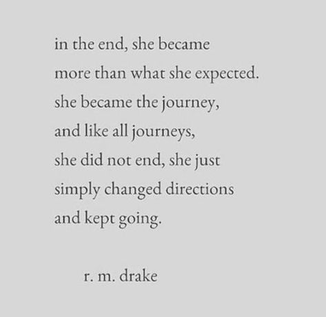 "In the end, she became more than what she expected. She became the journey, and like all journeys, she did not end, she just simply changed directions and kept going." — R.M. Drake She Changed Quotes, Changed Quotes, Strength Quotes For Women, Strength Motivation, Life Encouragement, She Changed, Drake Quotes, Telugu Inspirational Quotes, Inspirational Quotes In Hindi