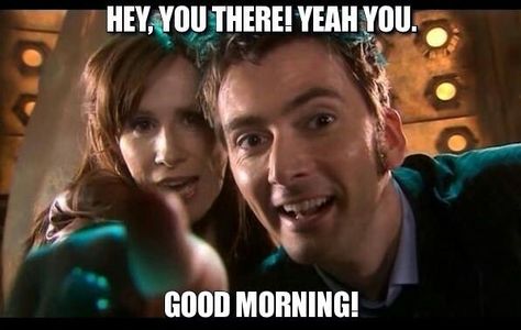 Good morning! Catherine Tate, Doctor Who 10, Captain Jack Harkness, Donna Noble, Hello Sweetie, 10th Doctor, Tenth Doctor, Mad Man, Wibbly Wobbly Timey Wimey Stuff