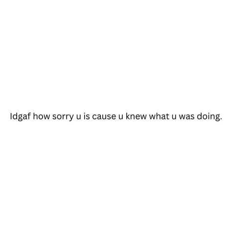 Idgaf how sorry u is cause u knew what u was doing. Disappointed Tweets, Idgaf Mood, Idgaf Aesthetic, Quotes Idgaf, Balance Affirmations, Friendship Breakup, Deep Life Quotes, Honest Quotes, Instagram Picture Quotes