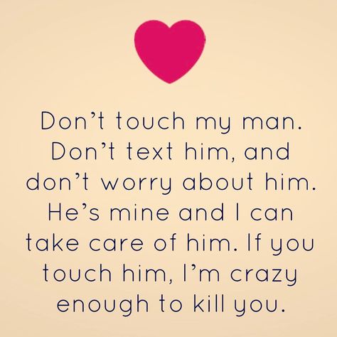 Don't touch my man He's Mine Quotes, Hes Mine Quotes, Kiss Meaning, I Miss My Boyfriend, Smartass Quotes, Tru Love, Love Husband Quotes, Hes Mine, Get Off Me