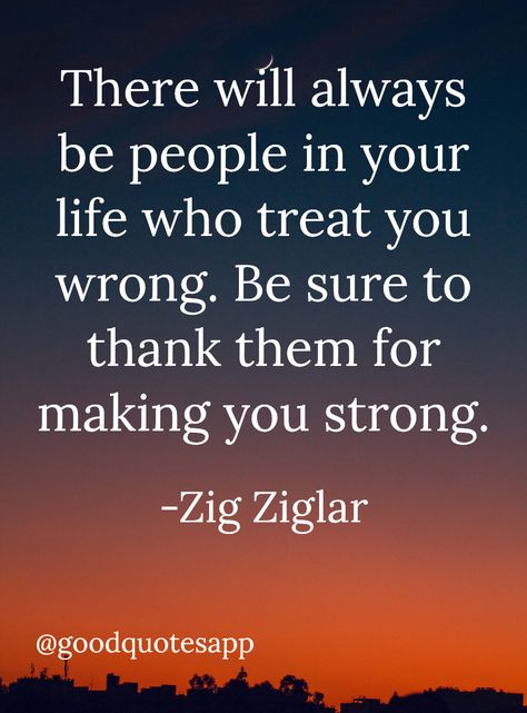 There will always be people in your life who treat you wrong. Be sure to thank them for making you strong. Hey! Try Good Quotes App, I'm enjoying a lot https://gquotes.app/share Who Supports You Quotes, Treat People How You Want To Be Treated Quotes, Watch How People Treat You, Remember How People Treat You, Treat People Like You Want To Be Treated, Quotes About Being A Good Person, Treat How You Want To Be Treated, Always Treat People With Kindness, Treat Yourself Quotes