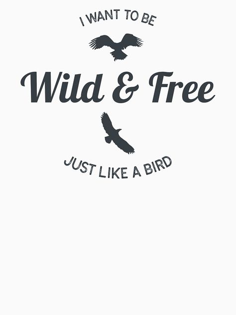 The ideal shirt for every bird nerd and bird lover. Show your love for ornithology to all your friends and maybe they'll join you on your bird watching adventure. Be wild and free just like an eagle! | "I want to be wild and free just like a bird" T-shirt by Friends with Feathers | Redbubble Free Like A Bird, Im Free, Bird Shirt, An Eagle, Bird Lover, I Want To Be, Wild And Free, Bird Lovers, Bird Watching