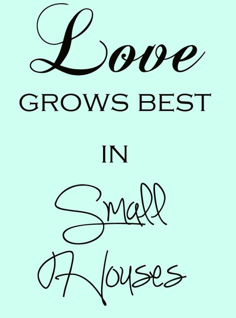 Tiny House Nation:  Love really does grow best in small houses #latunya_therealtor Small House Quotes Signs, Small House Quotes, House Quotes, Tiny House Nation, Small Cottages, House Dream, Grandma's House, Simplifying Life, Tiny House Movement