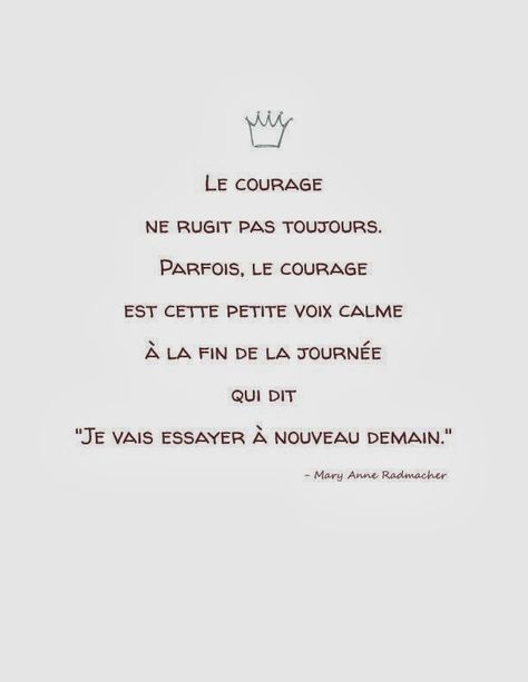 Le courage ne rugit pas toujours   parfois, le courage c'est seulement cette petite voix calme, à la fin de ta journée   qui te dit... ... Quote Citation, French Quotes, French Words, More Than Words, Wonderful Words, Some Words, Beautiful Words, Inspirational Words, Cool Words