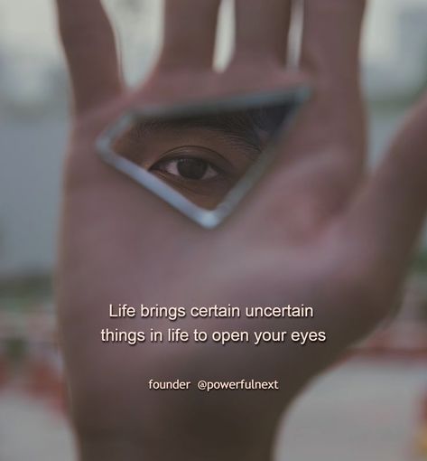 Life brings certain uncertain things in life to open your eyes Open Your Eyes, Good Life Quotes, Better Life Quotes, Best Life, Better Life, Your Eyes, Positive Quotes, Life Is Good, Life Is