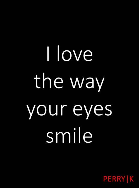 I love the way your eyes smile Eyes In Love, I Love Your Eyes, Your Smile Quotes, Platonic Friends, Future Man, Mystery Man, Eyes Smile, Smiling Eyes, Keyshia Cole