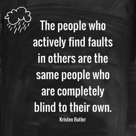 The people who actively find faults in others are the same people who are completely blind to their own. - Kristin Butler Hypocrite Quotes, Power Of Positivity, About People, People Quotes, A Quote, True Words, Meaningful Quotes, Great Quotes, Wisdom Quotes