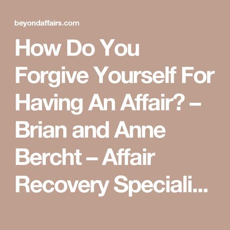 How Do You Forgive Yourself For Having An Affair? – Brian and Anne Bercht – Affair Recovery Specialists Affair Recovery Worksheets, How To Forgive Yourself After Cheating, Affair Recovery Quotes, Dealing With Guilt, How To Forgive, Affair Recovery, Forgive Yourself, I Forgive You, You Cheated