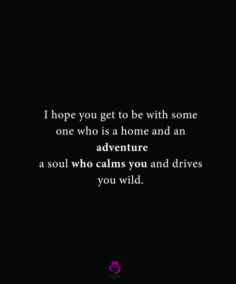 I hope you get to be with someone who is a home and an adventure a soul who calms you and drive you wild. #relationshipquotes #womenquotes You Drive Me Wild Quotes, Find Someone Who Feels Like Home, Find Someone Who Calms Your Soul, Adventures With You Quotes Relationships, You Are My Calm Quotes Love, You Calm My Soul Quotes, He Calms My Soul Quotes, Being Comfortable With Someone, Things To Say To Drive Him Wild