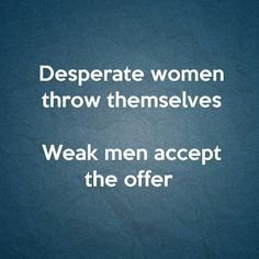 desperate woman Attention Seeker Quotes, Desperate Quotes, Attention Seekers, Weak Men, Best Marriage Advice, Men Quotes, People Quotes, Quotes About Strength, Woman Quotes