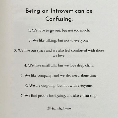 Being an introvert can be confusing at times. We love connection, and we also love alone time. We need others and we also feel so comfortable in our own space. At times we can be outgoing and at times we can also find it exhausting. With love, Mandi x Tag someone who needs to see this 🤍. Follow for more > @Mandi.Amor 🔗 Click the Link in Bio to Get my Free 8-Step Guide to Healing and Creating your Dream Life 🤍 #introvert #introvertlife #introverts #introvertproblems #introvertstruggles #... Introvert Love, Pictures With Meaning, Being An Introvert, Mentally Exhausted, Introvert Problems, Introvert Quotes, Introverts Unite, Love Connection, Alone Time