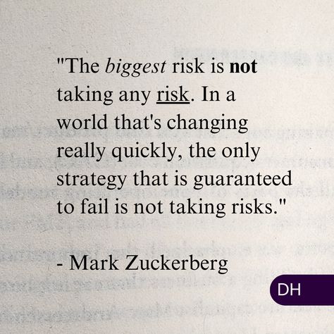 "The biggest risk is not taking any risk. 

In a world that's changing really quickly, 
The only strategy that is guaranteed to fail is not taking risks." 

- Mark Zuckerberg Taking Risks Quotes, Risk Quotes, Taking Risks, Mark Zuckerberg, Take Risks, In A World, A World, Fails, Self Care