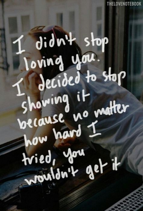 I didn't stop loving you. I decided to stop showing it because no matter how hard I tried, you wouldn't get it. Relationships Quotes, 25th Quotes, After Break Up, Loving You, Super Quotes, Breakup Quotes, Quotes About Moving On, Cute Love Quotes, Heart Quotes