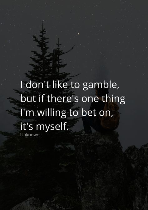 I don't like to gamble, but if there's one thing I'm willing to bet on, it's myself. Life Is A Gamble Quotes, Inner Warrior, Gambling Quotes, I Believe In Me, The One, Literature, Life Quotes, Feelings, Quotes