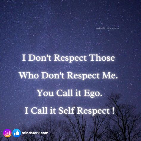 I Don't Respect Those Who Don't Respect Me. You Call it Ego. I Call it Self Respect ! #selfworth #elevateyourlife #morningmotivation #resilience #MentalHealthMatters #manifestingdreams #selfhelpquotes #Keepgoingforward #meaningoflife #AchievingSuccess #inspirationquotes #mindsterk Quotes On Self Respect, Self Respect Quotes, Manifesting Dreams, Morning Motivation, Self Respect, Meaning Of Life, Achieve Success, Mental Health Matters, Self Quotes