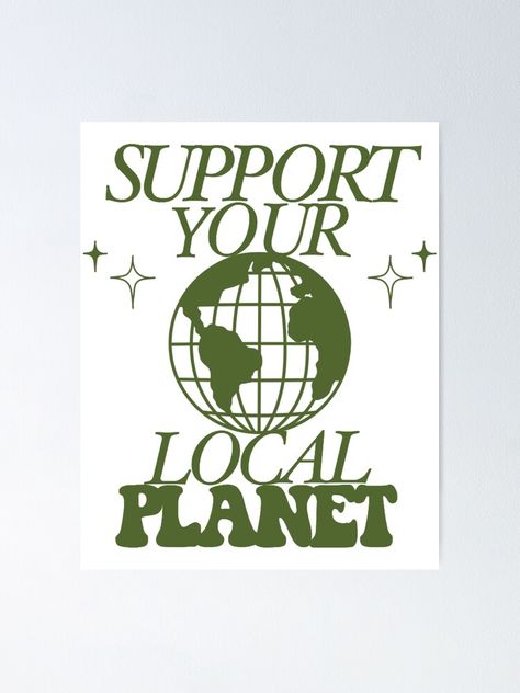 "support your local planet" Poster for Sale by halleginsberg | Redbubble Support Your Local Planet Poster, There Is No Planet B Poster Aesthetic, Save The Planet Poster, Support Your Local Planet, Environmental Quotes, Flower Quote, Color Posters, Planet Poster, Planet Design