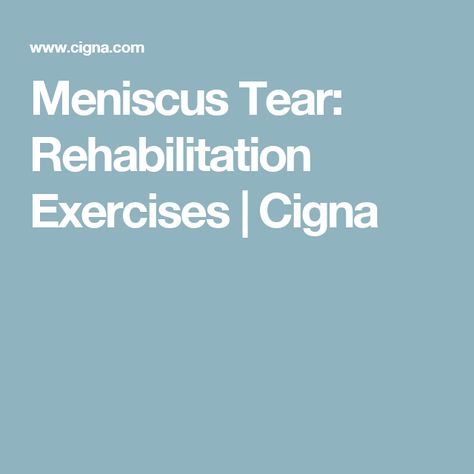 Meniscus Tear: Rehabilitation Exercises | Cigna Meniscus Rehab Exercises, Meniscus Surgery, Medical Reference, Meniscal Tear, Rehab Exercises, Rehabilitation Exercises, Health Topics, Knee Exercises, Knee Surgery