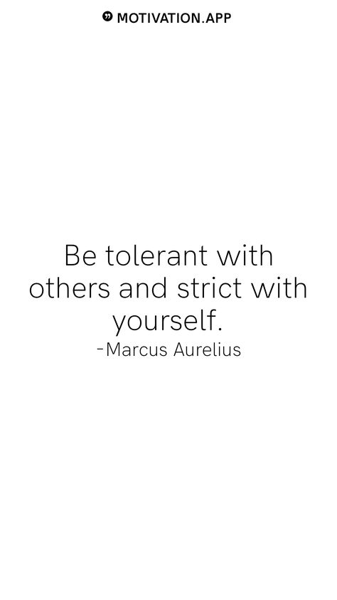 Be tolerant with others and strict with yourself. -Marcus Aurelius From the Motivation app: https://motivation.app Be Tolerant With Others, Be Tolerant With Others And Strict With Yourself, Marcus Aurelius Tattoo, Meditations Marcus Aurelius, Silent Aesthetic, Tolerance Quotes, Roman Quotes, Ethics Quotes, Aurelius Quotes